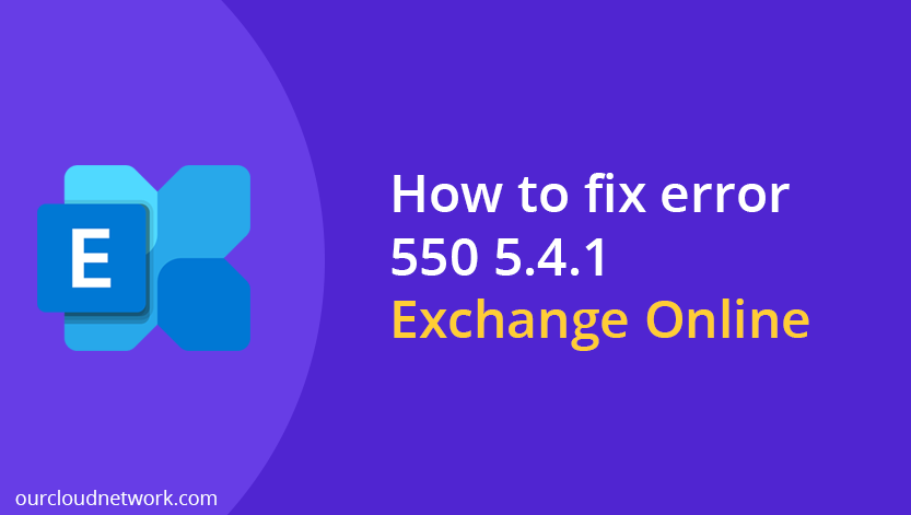 How To Fix Error 550 5.4.1 In Exchange Online