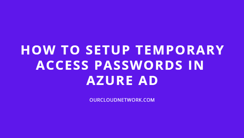 How to Setup Temporary Access Passwords in Azure AD