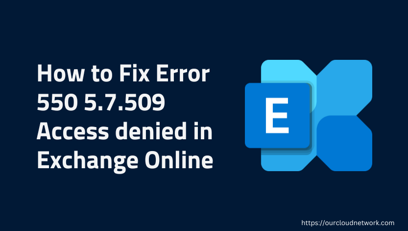 How To Fix Error 550 5.7.509: Access Denied In Exchange Online